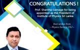 Prof.Shantha Gamage from the Department of Physics, University of Sri Jayewardenepura has been appointed as the president of Institute of Physics Sri Lanka.